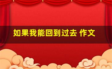 如果我能回到过去 作文